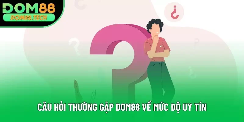 Câu hỏi thường gặp DOM88 về mức độ uy tín