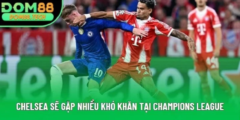 Chelsea sẽ gặp nhiều khó khăn tại Champions League Chelsea sẽ gặp nhiều khó khăn tại Champions League